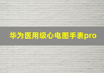 华为医用级心电图手表pro