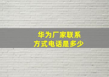 华为厂家联系方式电话是多少