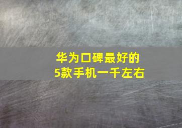 华为口碑最好的5款手机一千左右