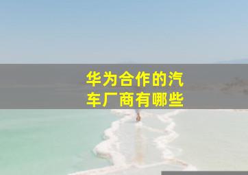 华为合作的汽车厂商有哪些