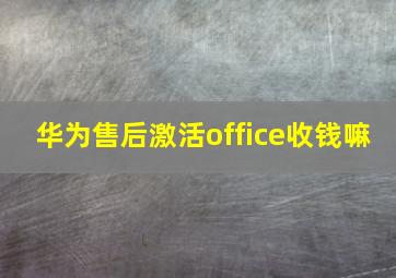 华为售后激活office收钱嘛