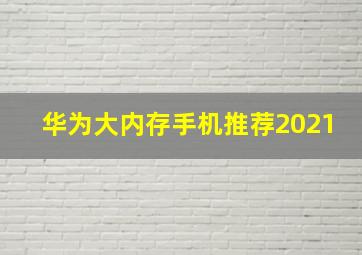 华为大内存手机推荐2021