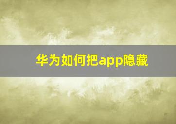 华为如何把app隐藏