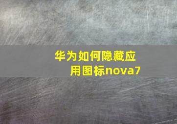 华为如何隐藏应用图标nova7