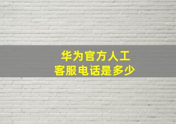 华为官方人工客服电话是多少