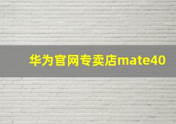 华为官网专卖店mate40