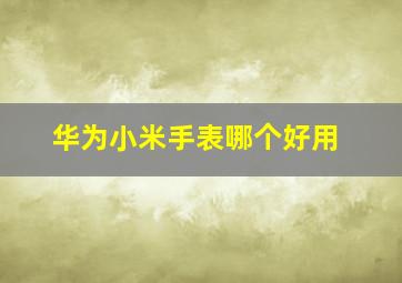 华为小米手表哪个好用