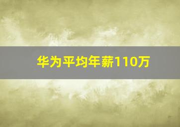 华为平均年薪110万