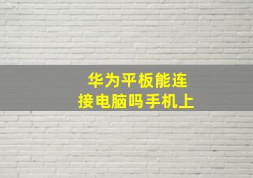 华为平板能连接电脑吗手机上