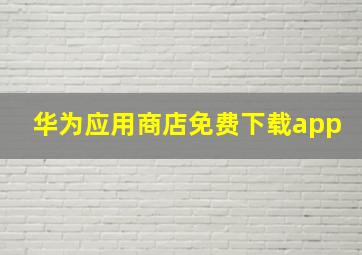 华为应用商店免费下载app