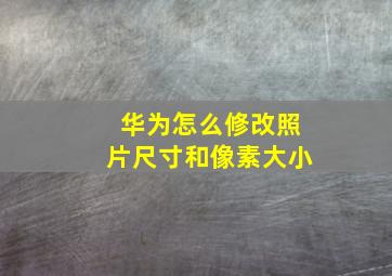 华为怎么修改照片尺寸和像素大小