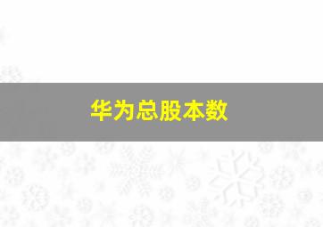 华为总股本数