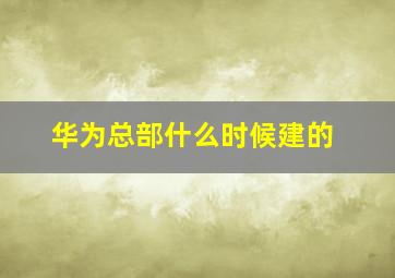 华为总部什么时候建的