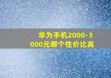 华为手机2000-3000元哪个性价比高