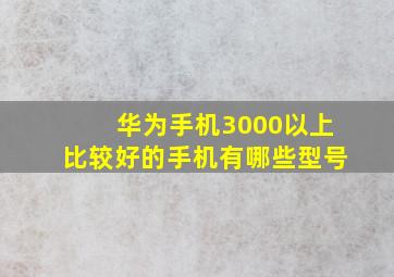 华为手机3000以上比较好的手机有哪些型号