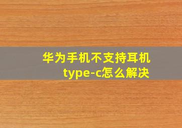 华为手机不支持耳机type-c怎么解决