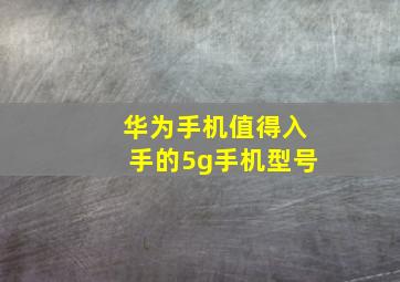 华为手机值得入手的5g手机型号