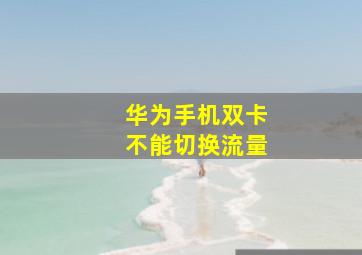 华为手机双卡不能切换流量