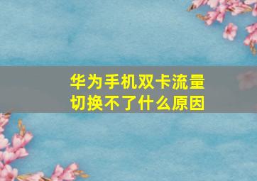 华为手机双卡流量切换不了什么原因