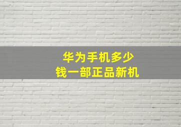 华为手机多少钱一部正品新机