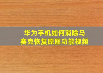 华为手机如何消除马赛克恢复原图功能视频