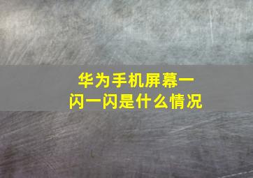 华为手机屏幕一闪一闪是什么情况