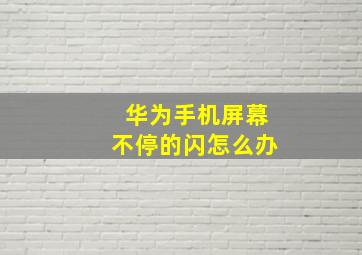 华为手机屏幕不停的闪怎么办