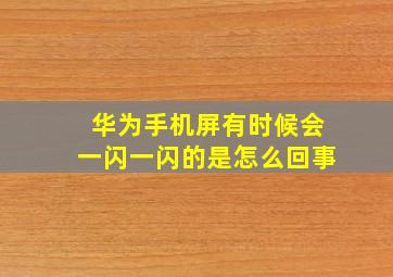 华为手机屏有时候会一闪一闪的是怎么回事