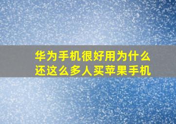 华为手机很好用为什么还这么多人买苹果手机