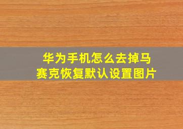 华为手机怎么去掉马赛克恢复默认设置图片