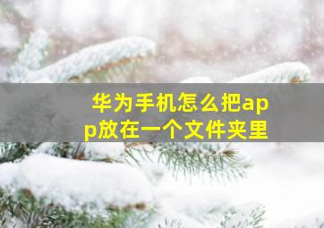 华为手机怎么把app放在一个文件夹里