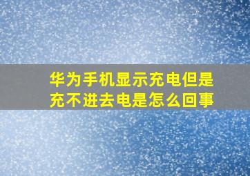 华为手机显示充电但是充不进去电是怎么回事