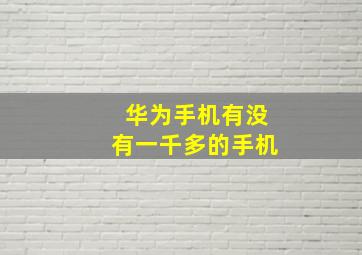 华为手机有没有一千多的手机