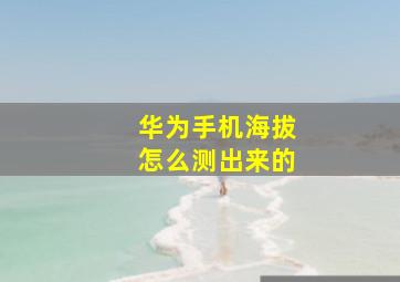 华为手机海拔怎么测出来的