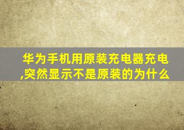 华为手机用原装充电器充电,突然显示不是原装的为什么