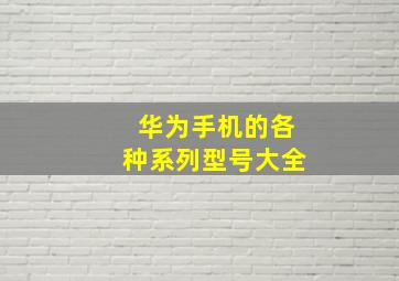 华为手机的各种系列型号大全