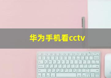 华为手机看cctv