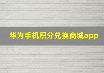 华为手机积分兑换商城app