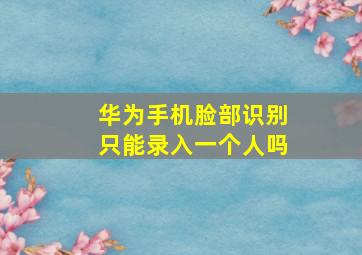 华为手机脸部识别只能录入一个人吗