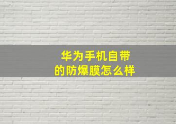 华为手机自带的防爆膜怎么样