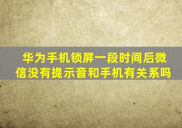 华为手机锁屏一段时间后微信没有提示音和手机有关系吗