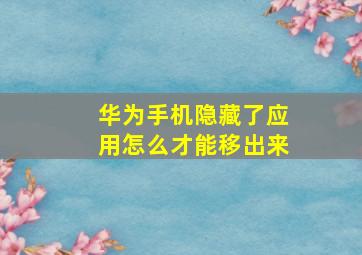 华为手机隐藏了应用怎么才能移出来