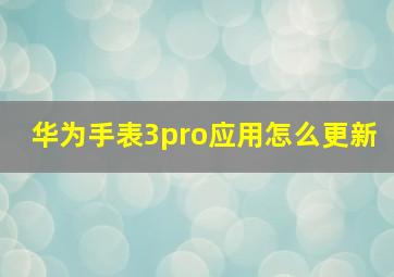 华为手表3pro应用怎么更新