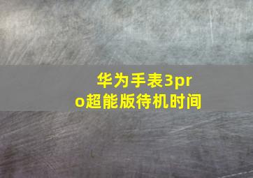 华为手表3pro超能版待机时间