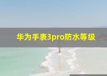 华为手表3pro防水等级