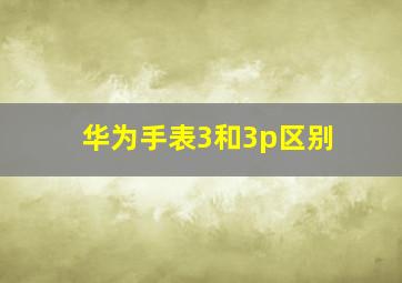 华为手表3和3p区别