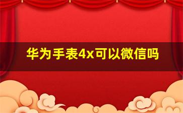 华为手表4x可以微信吗