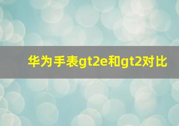 华为手表gt2e和gt2对比