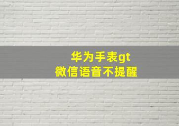 华为手表gt微信语音不提醒