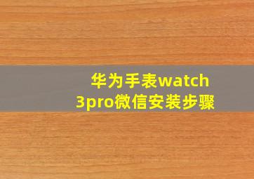 华为手表watch3pro微信安装步骤